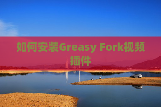 如何安装Greasy Fork视频插件